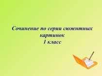 Презентация по теме Сочинение по серии картин 1 класс