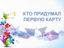 Презентация по курсу внеурочной деятельности Хочу знать на тему Кто придумал карту