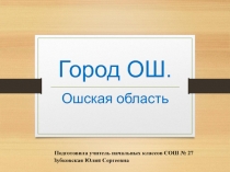 Презентация Город Ош. Ошская область