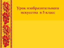 Презентация по ИЗО Хохлома (5 класс)