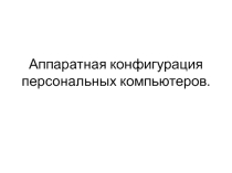 Презентация по информатике аппаратное конфигурация пк
