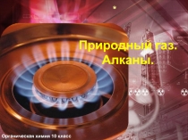Презентация по химии на тему Природный газ - базовый уровень (10 класс)