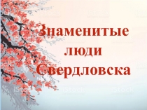 Знаменитые люди Свердловска