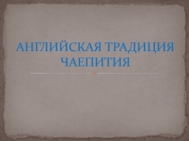 Презентация по английскому языку Английская традиция чаепития