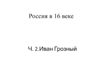 Презентация к уроку :Россия в XVI веке. Иван Грозный