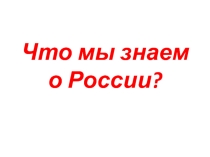 Презентация по окружающему миру на тему  Что мы знаем о России