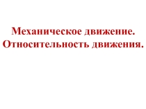 Презентация к уроку по физике по теме: Механическое движение. Относительность движения