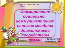 Презентация Формирование социально-коммуникативных навыков младших дошкольников посредством сказки