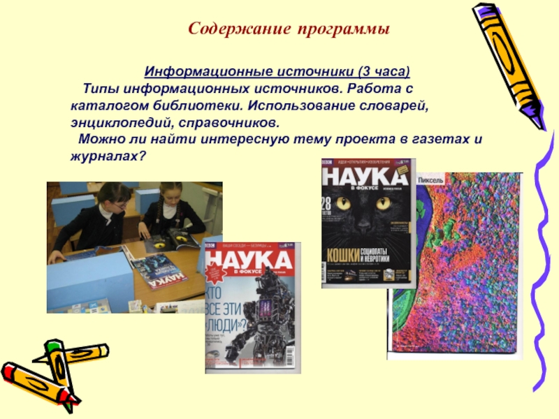 ПрезентацияПроектно-исследовательская деятельность учащихся 5-ых классов на занятиях Клуба любознательных Информационные источники (3 часа) Типы информационных источников. Работа с каталогом библиотеки. Информационные источники (3 часа) Типы информационных источников. Работа с каталогом библиотеки. Использование словарей, энциклопедий, справочников. Можно