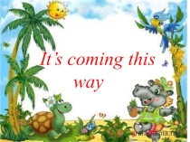 It's coming this way'
