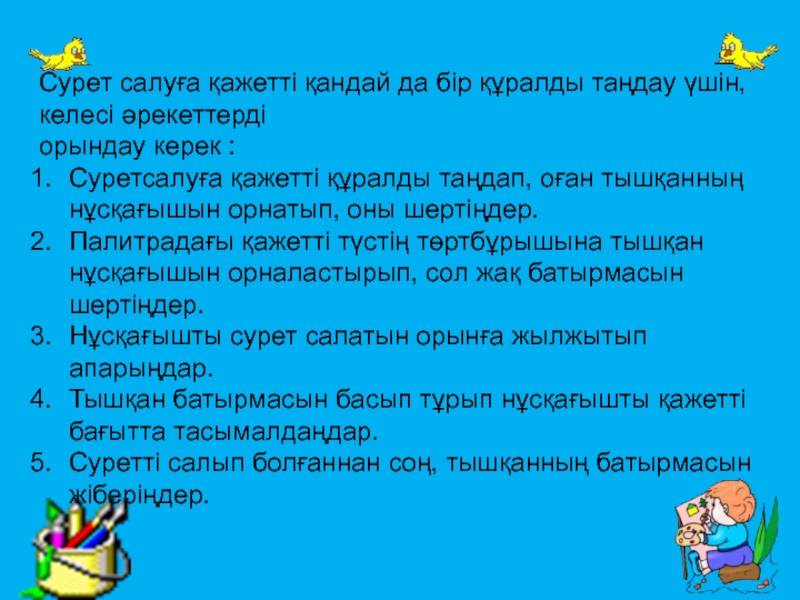 Презентация 7-сынып Paint графикалық редакторы Сурет салуға қажетті қандай да бір құралды таңдау үшін, келесі әрекеттерді Сурет салуға қажетті қандай да бір құралды таңдау үшін, келесі әрекеттерді орындау керек :Суретсалуға қажетті құралды таңдап,