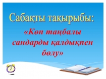 МатематикаКөп таңбалы сандарды қалдықпен бөлу(4-сынып)