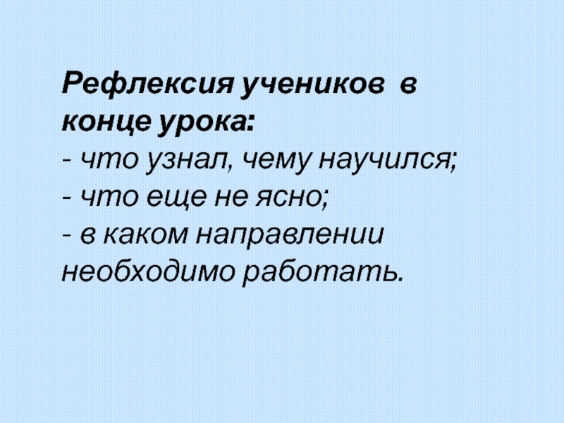 Презентация по математике Степень Рефлексия учеников в конце урока:- что узнал, чему научился;- что еще Рефлексия учеников в конце урока:- что узнал, чему научился;- что еще не ясно;- в каком направлении необходимо