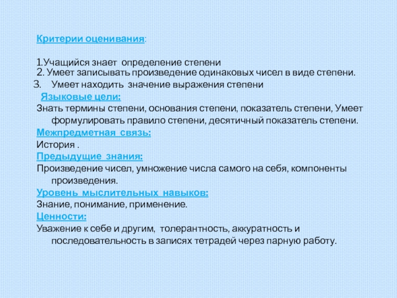 Презентация по математике Степень Критерии оценивания: 1.Учащийся знает определение степени2. Умеет записывать произведение одинаковых чисел Критерии оценивания: 1.Учащийся знает определение степени2. Умеет записывать произведение одинаковых чисел в виде степени. Умеет находить значение