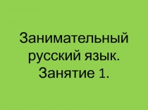 Презентация по курсу внеурочной деятельности Занимательный русский язык для 1 класса. Занятие 1.