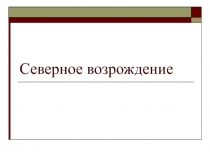 Презентация по МХК на тему Северное и Итальянское возрождение