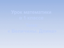 Презентация к уроку математики в 1 классе по теме: Изучение величин