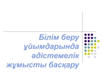 Білім беру ұйымдарында әдістемелік жұмысты басқару