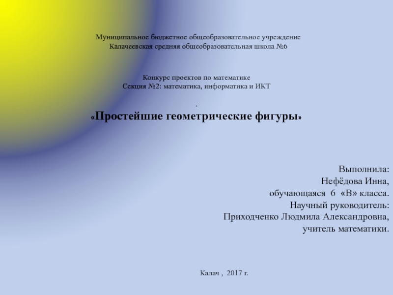 Презентация на тему Муниципальное бюджетное общеобразовательное учреждение Калачеевская средняя общеобразовательная школа Муниципальное бюджетное общеобразовательное учреждение Калачеевская средняя общеобразовательная школа №6Конкурс проектов по математикеСекция №2: математика, информатика и