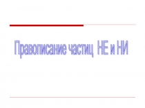 Презентация по русскому языку на тему Правописание частиц НЕ-НИ, (7 класс).