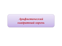 Презентация Арифметический квадратный корень первый урок.