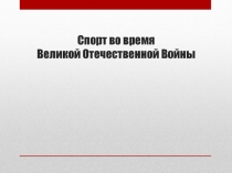 Презентация Спорт во время Великой Отечественной Войны