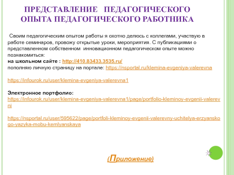 Портфолио учителя эрзянского языка Клеминой Е.В. ПРЕДСТАВЛЕНИЕ ПЕДАГОГИЧЕСКОГО ОПЫТА ПЕДАГОГИЧЕСКОГО РАБОТНИКА (Приложение) Своим педагогическим опытом ПРЕДСТАВЛЕНИЕ ПЕДАГОГИЧЕСКОГО ОПЫТА ПЕДАГОГИЧЕСКОГО РАБОТНИКА (Приложение) Своим педагогическим опытом работы я охотно делюсь