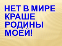 НЕТ В МИРЕ КРАШЕ РОДИНЫ МОЕЙ!