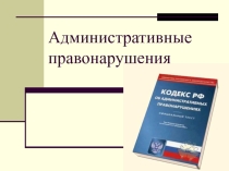 Презентация по праву Административное правонарушение