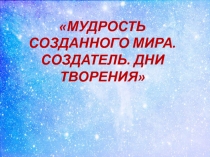 Презентация к уроку по библейской истории и христианской этике на тему Мудрость созданного мира. Создатель. Дни творения. ( 1 класс)
