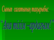 Презентациялық слайдтар. Тәрбие сағаты:Ана тілім-ардағым!