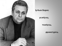 Урок-презентация к творчеству поэта, писателя, драматурга Б.Утижева