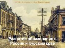 Презентация по Истории и культуре Курского края на тему История образования в России и Курском крае