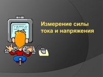 Презентация по электротехнике Измерение силы тока и напряжения