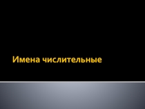 Презентация по русскому языку Имена числительные