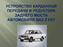 Презентация на урок по теме Устройство карданной передачи и редуктора заднего моста ВАЗ-2107