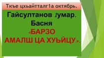 Презентация по теме: Гайсултанов Iумар Басня Барзо амалш ца хуьйцу