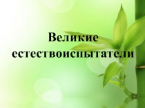 Презентация по биологии Великие естествоиспытатели (5 класс)