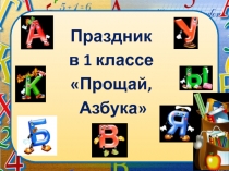 Презентация праздника  Прощай , Азбука !