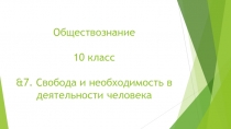 Презентация по Обществознанию на тему &7. Свобода и необходимость в деятельности человека. (10 класс)