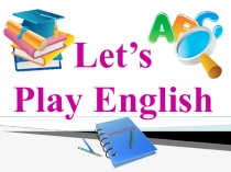 Презентация по английскому языку к внеклассному мероприятию Let`s play English