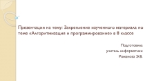 Презентация по информатике на тему Закрепление изученного материала по теме Алгоритмизация и программирование (8 класс)