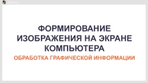 Презентация по информатике на тему: Формирование изображения на экране монитора (7 класс)