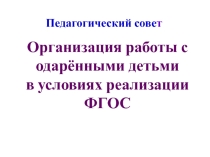 Презентация к педсовету Организация работы с одаренными детьми в условиях реализации ФГОС