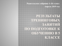 Презентация к родительскому собранию на тему: Результаты тренинговых занятий по подготовке к обучению в 5 классе