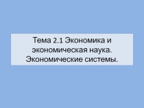 Презентация по обществознанию на тему Экономика и экономическая наука(1 курс)