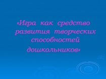Презентация дипломной работы Игра как средство развития творческих способностей дошкольников