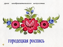 Презентация История городецкой росписи