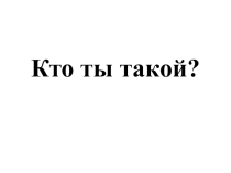 Презентация по окружающему миру Кто ты такой?