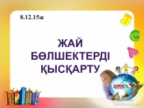 Жай бөлшектерді қысқарту. слайд